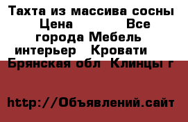 Тахта из массива сосны › Цена ­ 4 600 - Все города Мебель, интерьер » Кровати   . Брянская обл.,Клинцы г.